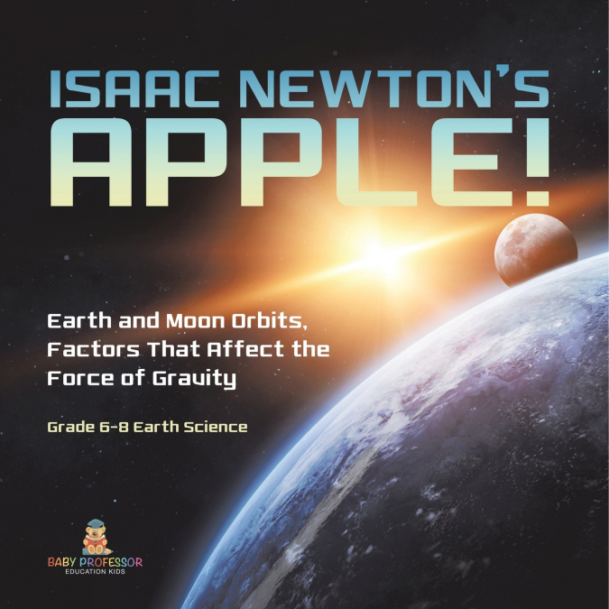 Isaac Newton’s Apple! Earth and Moon Orbits, Factors That Affect the Force of Gravity | Grade 6-8 Earth Science