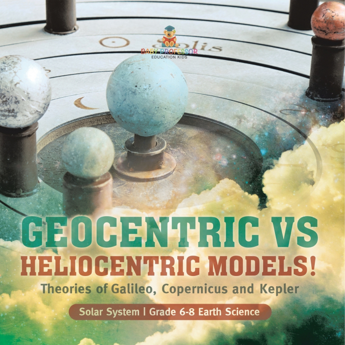 Geocentric vs Heliocentric Models! Theories of Galileo, Copernicus and Kepler | Solar System | Grade 6-8 Earth Science