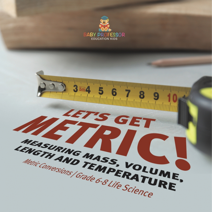 Let’s Get Metric! Measuring Mass, Volume, Length and Temperature | Metric Conversions | Grade 6-8 Life Science