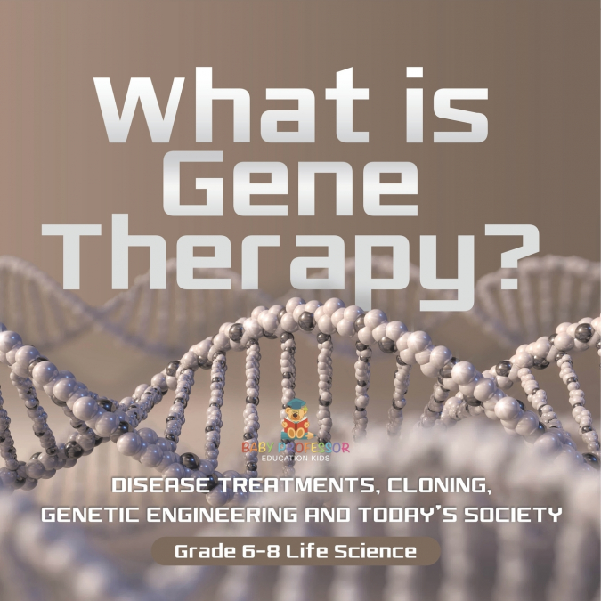 What is Gene Therapy? Disease Treatments, Cloning, Genetic Engineering and Today’s Society | Grade 6-8 Life Science