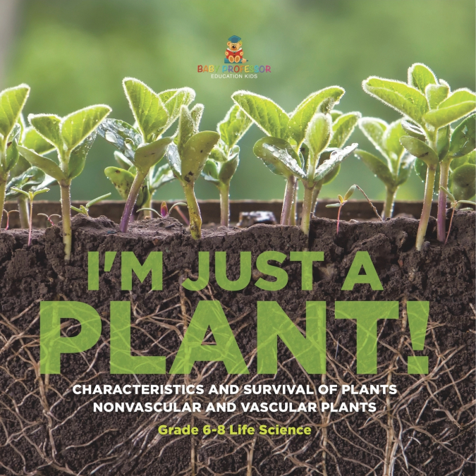 I’m Just a Plant! Characteristics and Survival of Plants | Nonvascular and Vascular Plants | Grade 6-8 Life Science