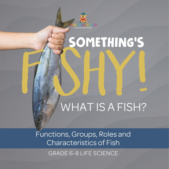 Something’s Fishy! What is a Fish? Functions, Groups, Roles and Characteristics of Fish | Grade 6-8 Life Science