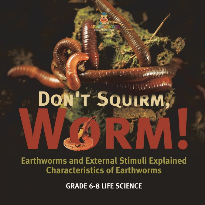 Don’t Squirm Worm! Earthworms and External Stimuli Explained | Characteristics of Earthworms | Grade 6-8 Life Science