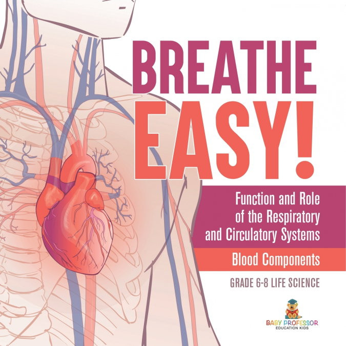 Breathe Easy! Function and Role of the Respiratory and Circulatory Systems | Blood Components | Grade 6-8 Life Science