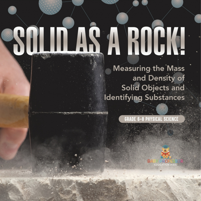 Solid as a Rock! Measuring the Mass and Density of Solid Objects and Identifying Substances | Grade 6-8 Physical Science