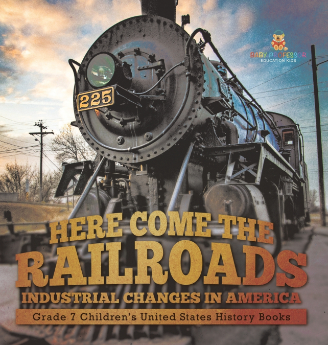 Here Come the Railroads | Industrial Changes in America | Grade 7 Children’s United States History Books