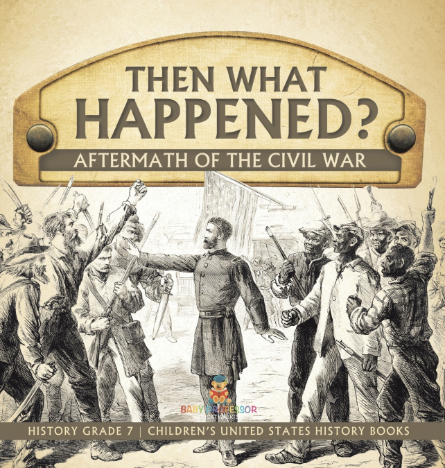 Then What Happened? | Aftermath of the Civil War | History Grade 7 | Children’s United States History Books