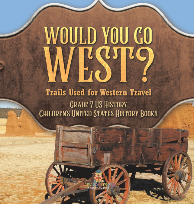Would You Go West? Trails Used for Western Travel | Grade 7 US History | Children’s United States History Books