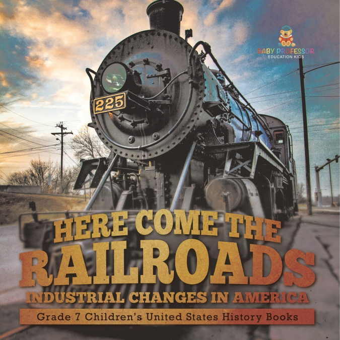 Here Come the Railroads | Industrial Changes in America | Grade 7 Children’s United States History Books