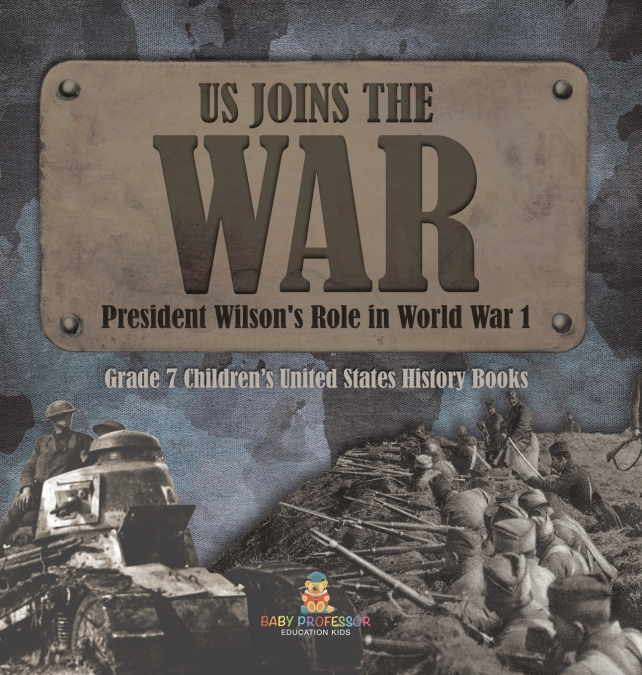 US Joins the War | President Wilson’s Role in World War 1 | Grade 7 Children’s United States History Books