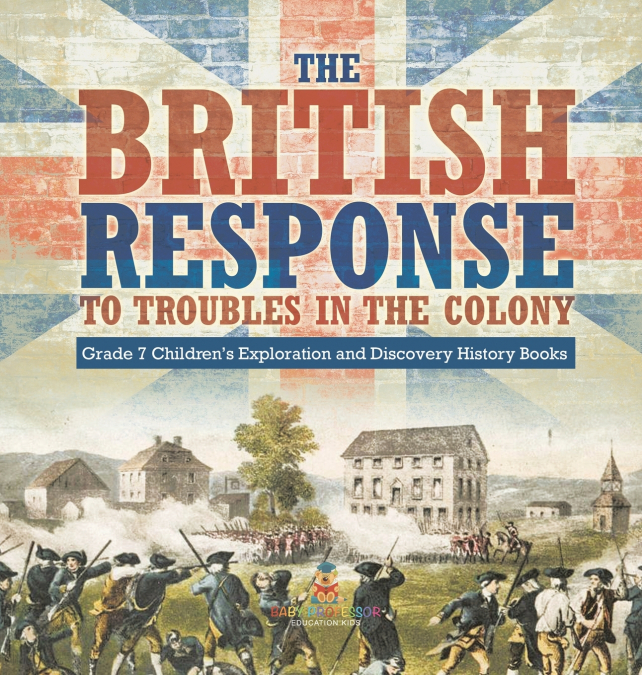 The British Response to Troubles in the Colony | Grade 7 Children’s Exploration and Discovery History Books