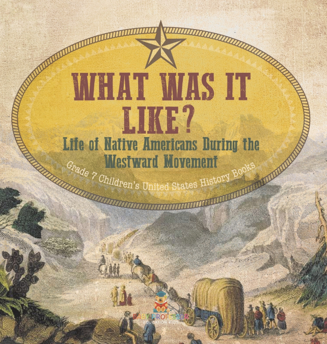 What Was It Like? Life of Native Americans During the Westward Movement | Grade 7 Children’s United States History Books