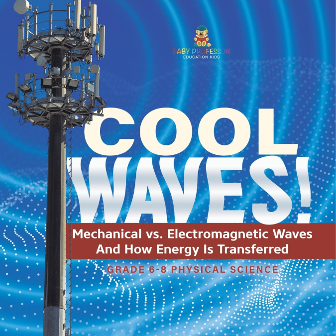 Cool Waves! Mechanical vs. Electromagnetic Waves and How Energy is Transferred | Grade 6-8 Physical Science