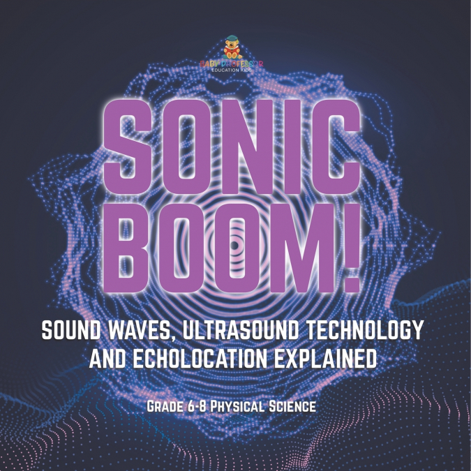 Sonic Boom! Sound Waves, Ultrasound Technology and Echolocation Explained | Grade 6-8 Physical Science
