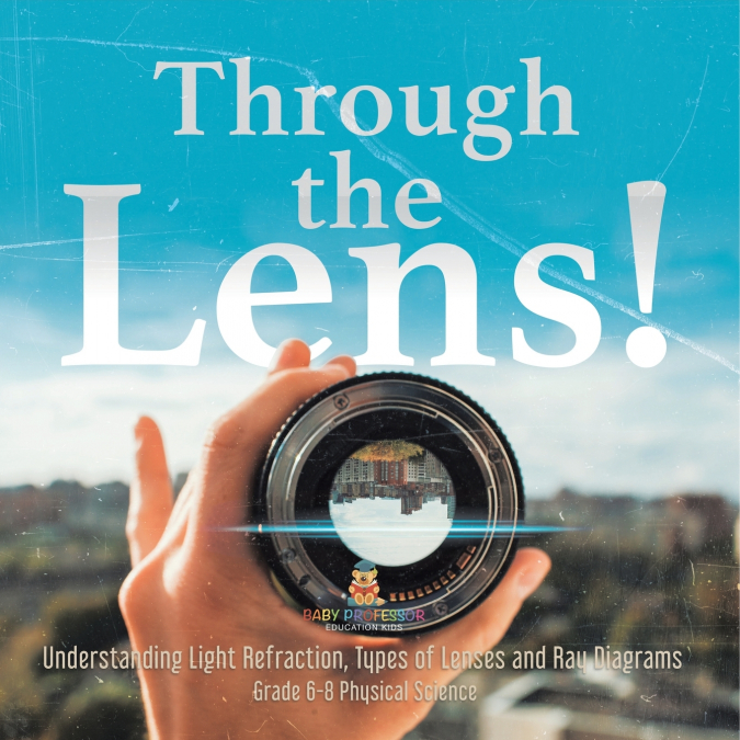 Through the Lens! Understanding Light Refraction, Types of Lenses and Ray Diagrams | Grade 6-8 Physical Science