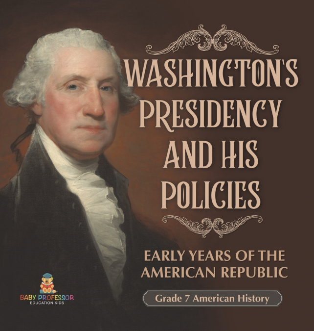 Washington’s Presidency and His Policies| Early Years of the American Republic | Grade 7 American History