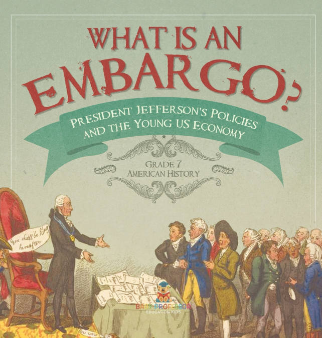 What is an Embargo? | President Jefferson’s Policies and the Young US Economy | Grade 7 American History