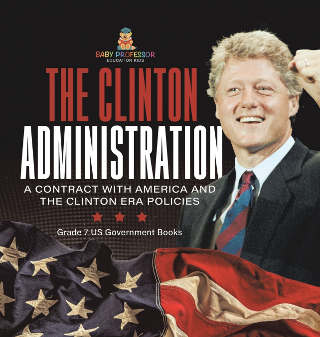 The Clinton Administration | A Contract with America and the Clinton Era Policies | Grade 7 US Government Books