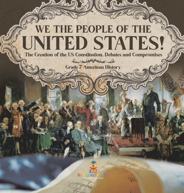 We the People of the United States! | The Creation of the US Constitution, Debates and Compromises | Grade 7 American History