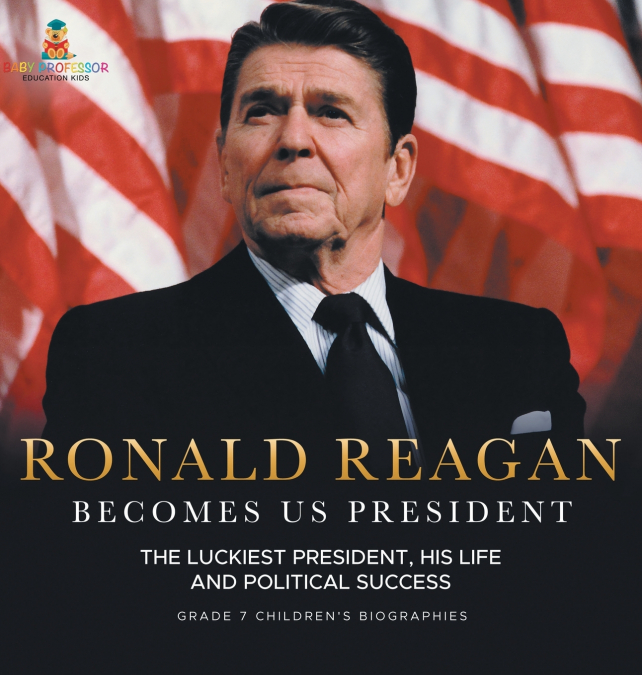 Ronald Reagan Becomes US President | The Luckiest President, His Life and Political Success | Grade 7 Children’s Biographies