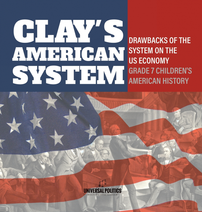 Clay’s American System | Drawbacks of the System on the US Economy | Grade 7 Children’s American History