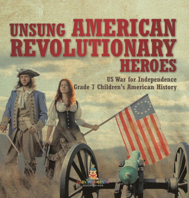 Unsung American Revolutionary Heroes | US War for Independence | Grade 7 Children’s American History