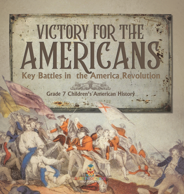 Victory for the Americans | Key Battles in the America Revolution | Grade 7 Children’s American History