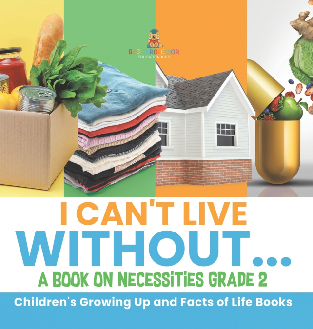 I Can’t Live Without... | A Book on Necessities Grade 2 | Children’s Growing Up and Facts of Life Books