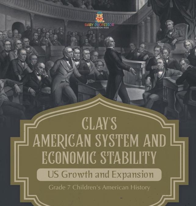 Clay’s American System and Economic Stability | US Growth and Expansion | Grade 7 Children’s American History