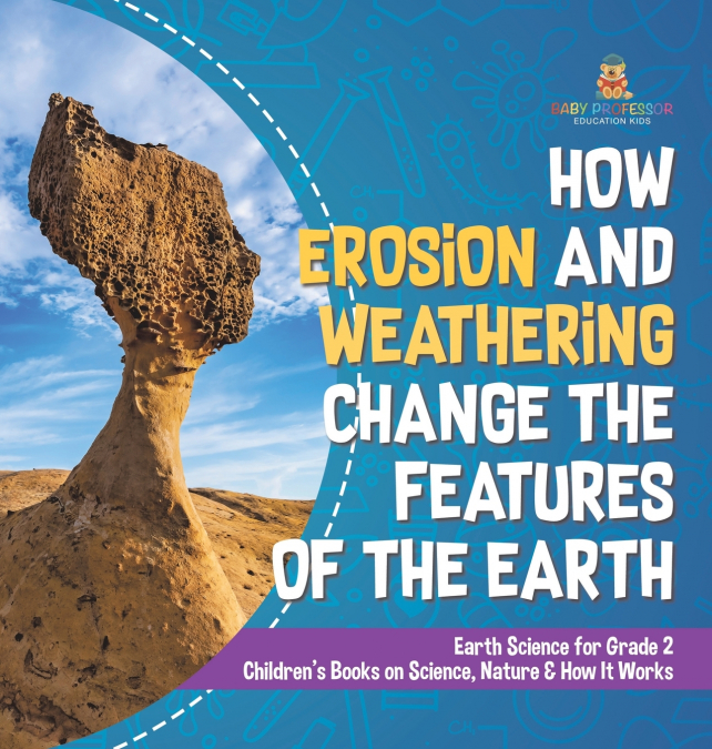 How Erosion and Weathering Change the Features of the Earth | Earth Science for Grade 2 | Children’s Books on Science, Nature & How It Works