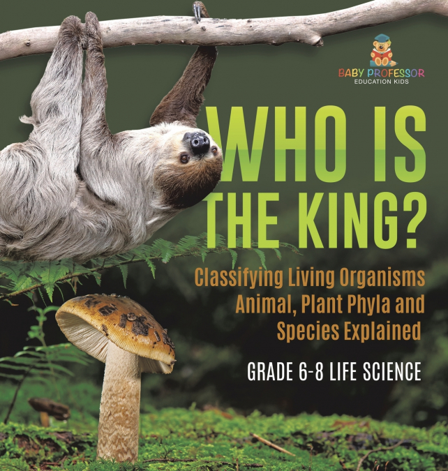 Who Is the King? Classifying Living Organisms | Animal, Plant Phyla and Species Explained | Grade 6-8 Life Science