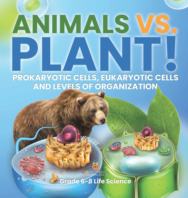 Animals vs. Plant! Prokaryotic Cells, Eukaryotic Cells and Levels of Organization | Grade 6-8 Life Science