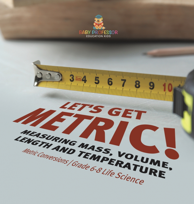 Let’s Get Metric! Measuring Mass, Volume, Length and Temperature | Metric Conversions | Grade 6-8 Life Science