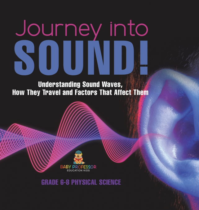 Journey into Sound! Understanding Sound Waves, How they Travel and Factors that Affect Them | Grade 6-8 Physical Science