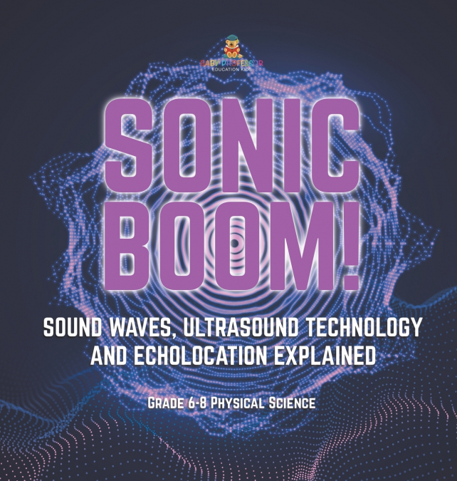 Sonic Boom! Sound Waves, Ultrasound Technology and Echolocation Explained | Grade 6-8 Physical Science