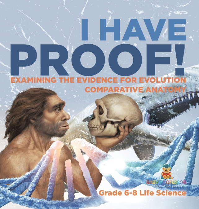 I Have Proof! Examining the Evidence for Evolution | Comparative Anatomy | Grade 6-8 Life Science