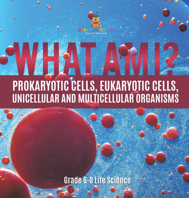 What Am I? Prokaryotic Cells, Eukaryotic Cells, Unicellular and Multicellular Organisms | Grade 6-8 Life Science