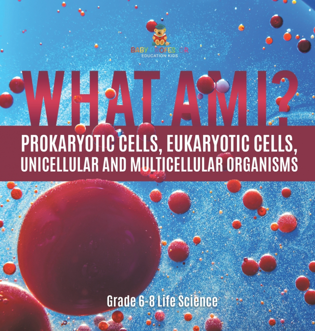 What Am I? Prokaryotic Cells, Eukaryotic Cells, Unicellular and Multicellular Organisms | Grade 6-8 Life Science