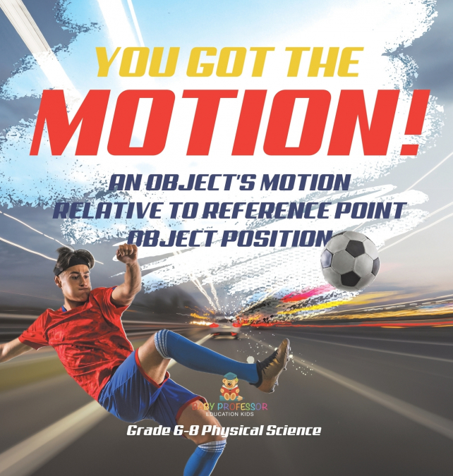 You’ve got the Motion! An Object’s Motion Relative to Reference Point | Object Position | Grade 6-8 Physical Science