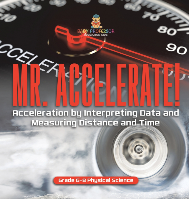 Mr. Accelerate! Acceleration by Interpreting Data and Measuring Distance and Time | Grade 6-8 Physical Science