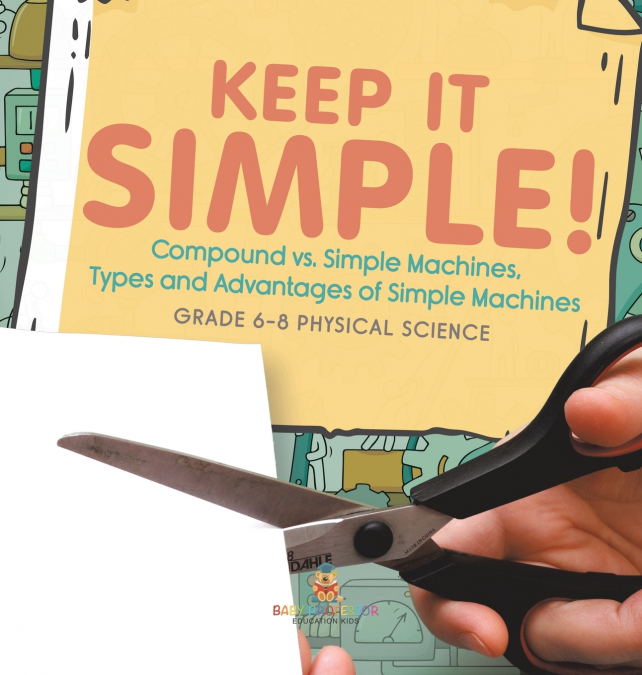 Keep it Simple! Compound vs. Simple Machines, Types and Advantages of Simple Machines | Grade 6-8 Physical Science