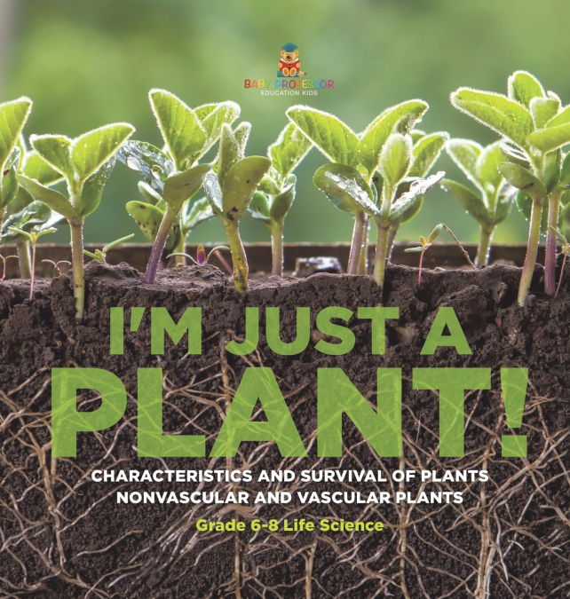 I’m Just a Plant! Characteristics and Survival of Plants | Nonvascular and Vascular Plants | Grade 6-8 Life Science