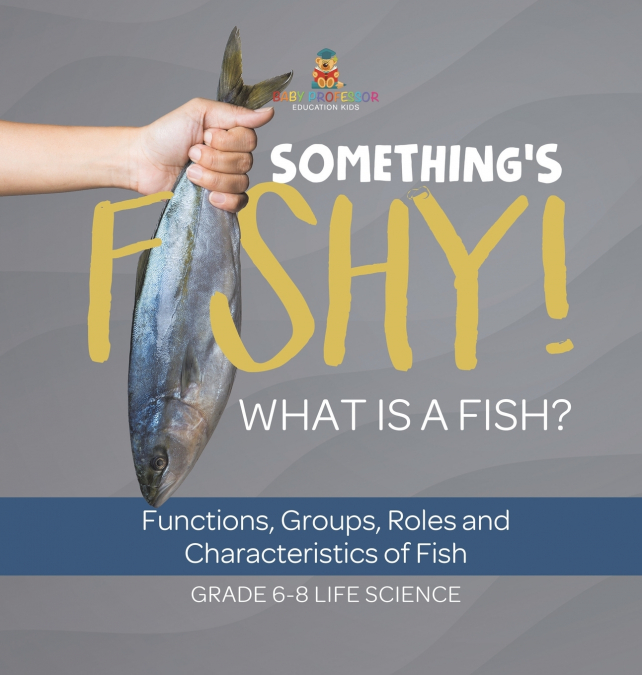Something’s Fishy! What is a Fish? Functions, Groups, Roles and Characteristics of Fish | Grade 6-8 Life Science