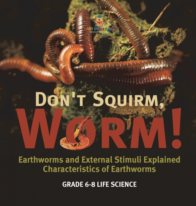 Don’t Squirm Worm! Earthworms and External Stimuli Explained | Characteristics of Earthworms | Grade 6-8 Life Science