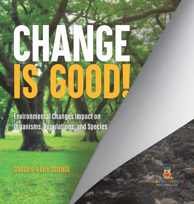 Change is Good! Environmental Changes Impact on Organisms, Populations, and Species | Grade 6-8 Life Science