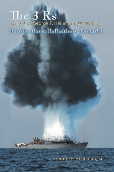The 3 Rs of Lt. Col. George F. Heileman (USAF, Ret)