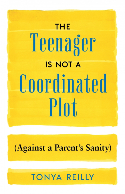 The Teenager Is Not a Coordinated Plot (Against a Parent’s Sanity)