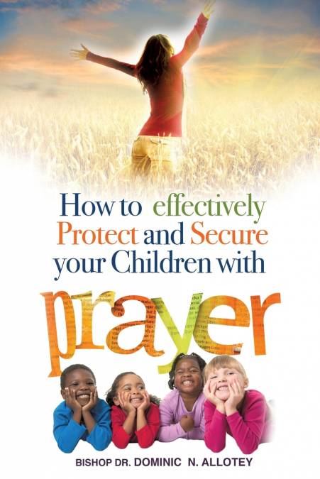 How To Effectively Protect And Secure Your Children With Prayer