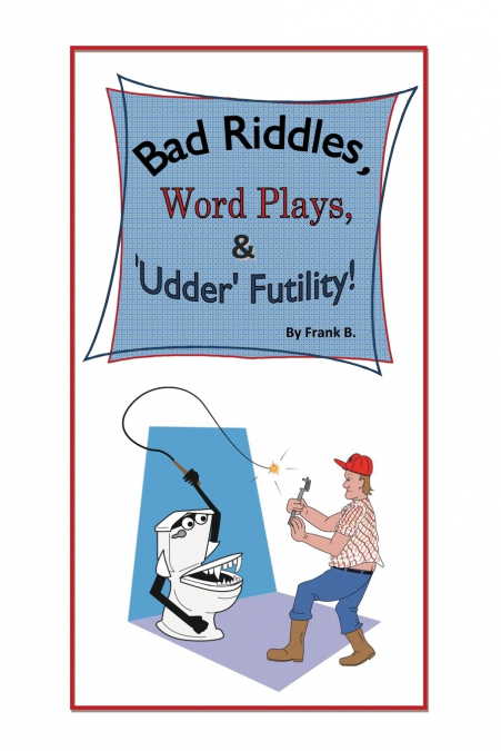 Bad Riddles, Word Plays, & ’Udder’ Futility! By Frank B.