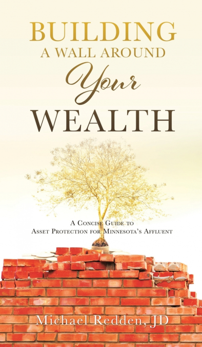 Building a Wall Around Your Wealth A Concise Guide to Asset Protection for Minnesota’s Affluent